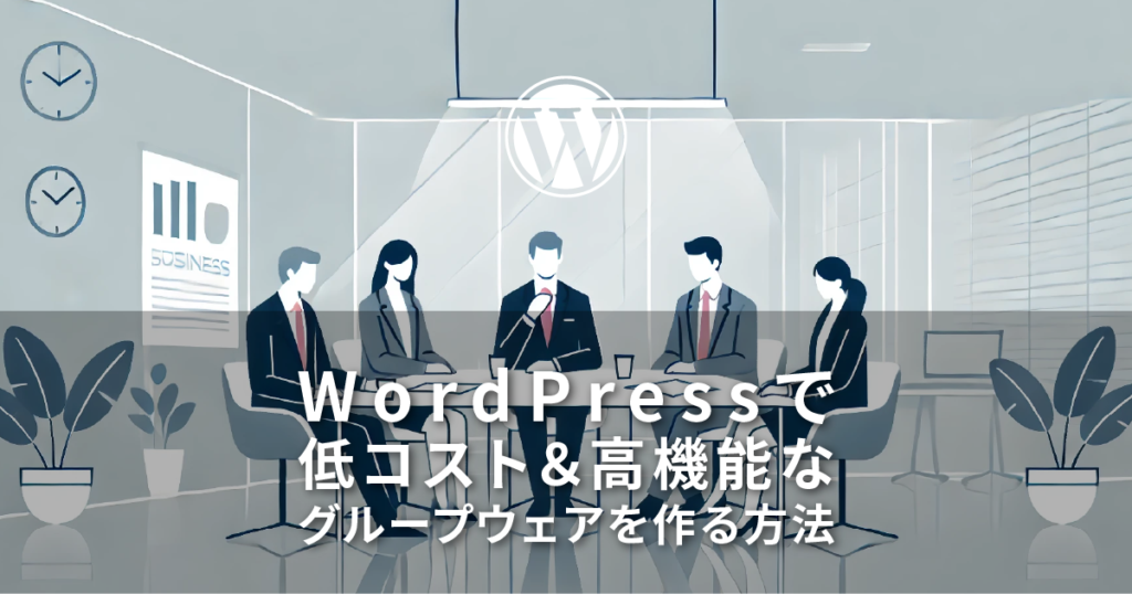 WordPressで低コスト＆高機能なグループウェアを作る方法